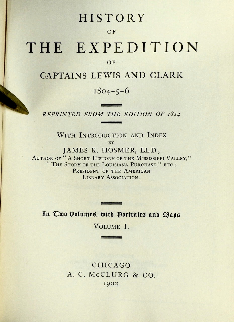 History of the Expedition of Captains Lewis and Clark, 1804-5-6, Reprinted from the Edition of 1814